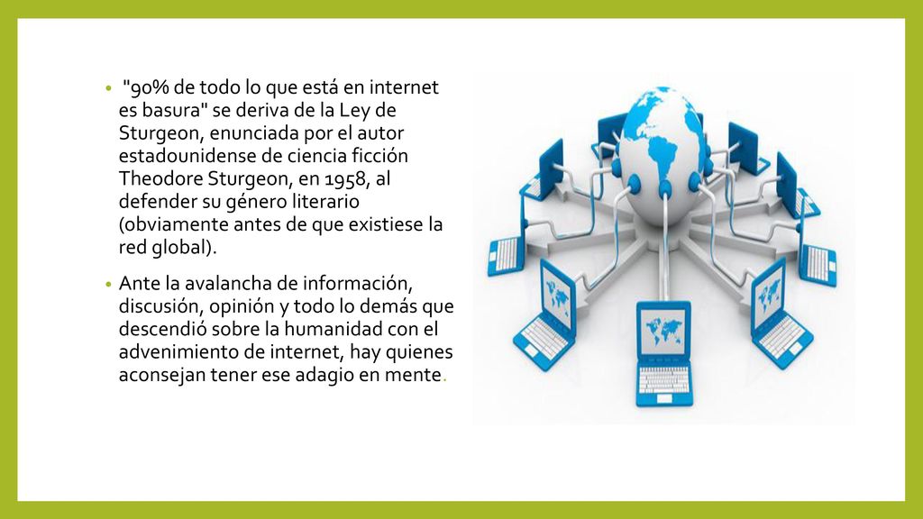 90% de todo lo que está en internet es basura se deriva de la Ley de Sturgeon, enunciada por el autor estadounidense de ciencia ficción Theodore Sturgeon, en 1958, al defender su género literario (obviamente antes de que existiese la red global).