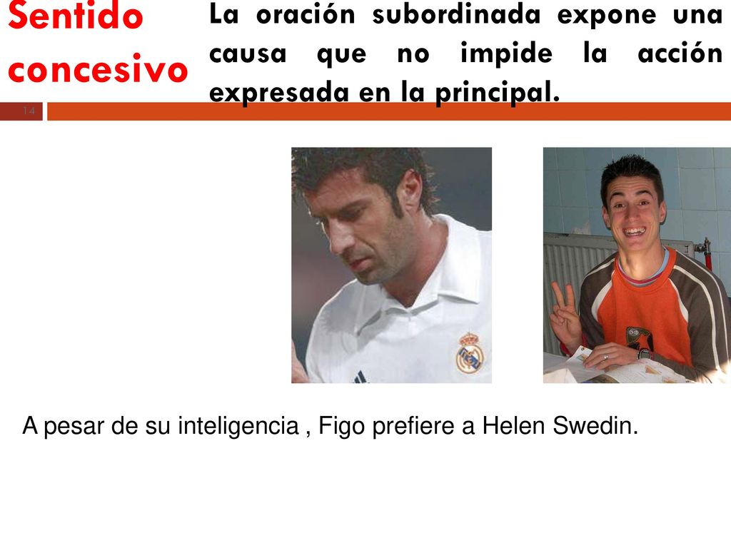 Sentido concesivo La oración subordinada expone una causa que no impide la acción expresada en la principal.