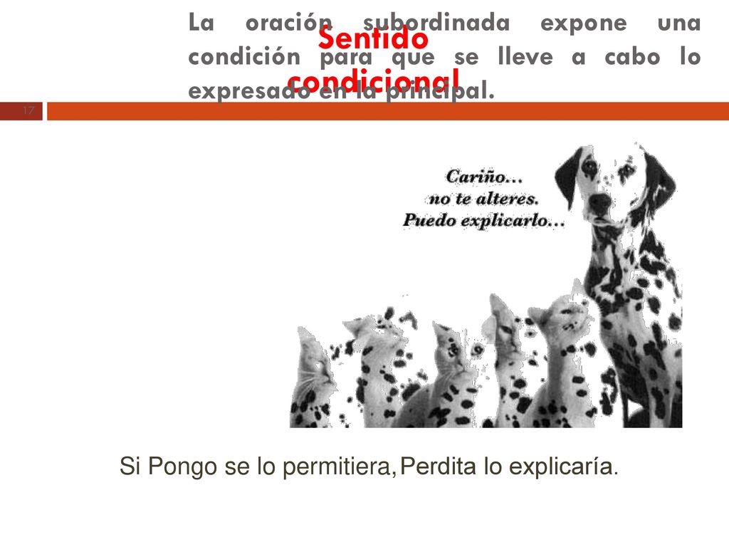 Sentido condicional La oración subordinada expone una condición para que se lleve a cabo lo expresado en la principal.