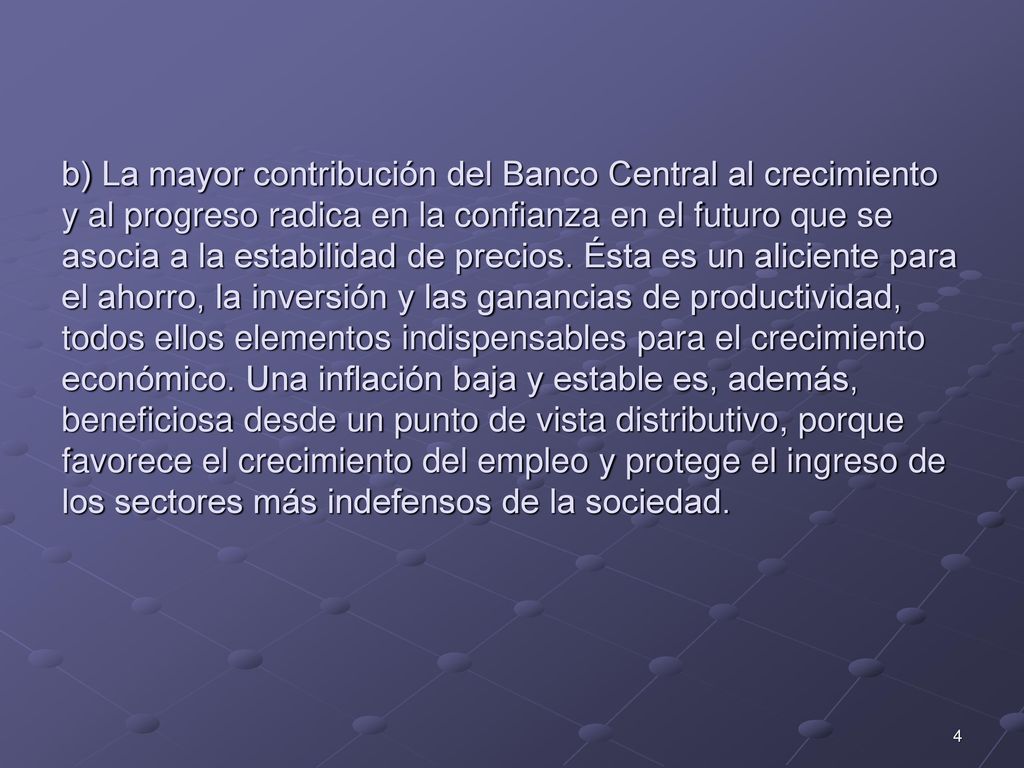 b) La mayor contribución del Banco Central al crecimiento y al progreso radica en la confianza en el futuro que se asocia a la estabilidad de precios.