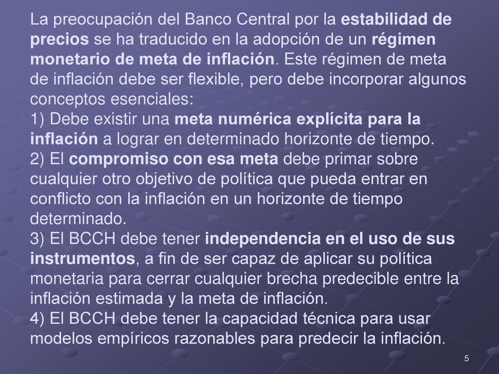 La preocupación del Banco Central por la estabilidad de precios se ha traducido en la adopción de un régimen monetario de meta de inflación.