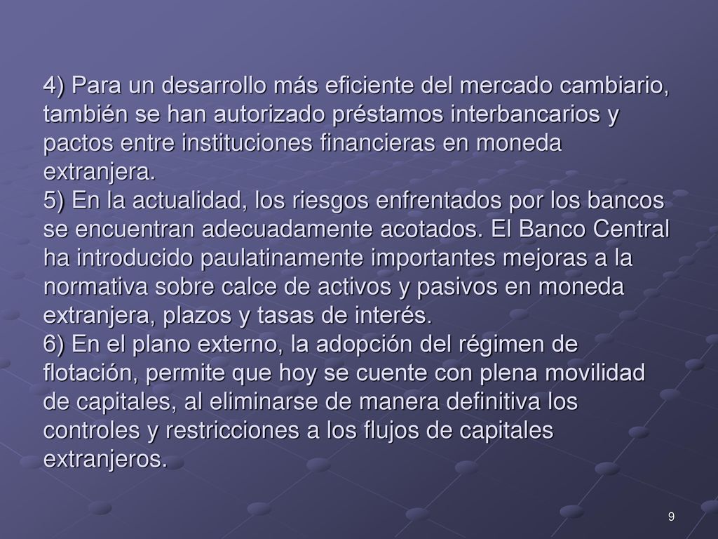 4) Para un desarrollo más eficiente del mercado cambiario, también se han autorizado préstamos interbancarios y pactos entre instituciones financieras en moneda extranjera.