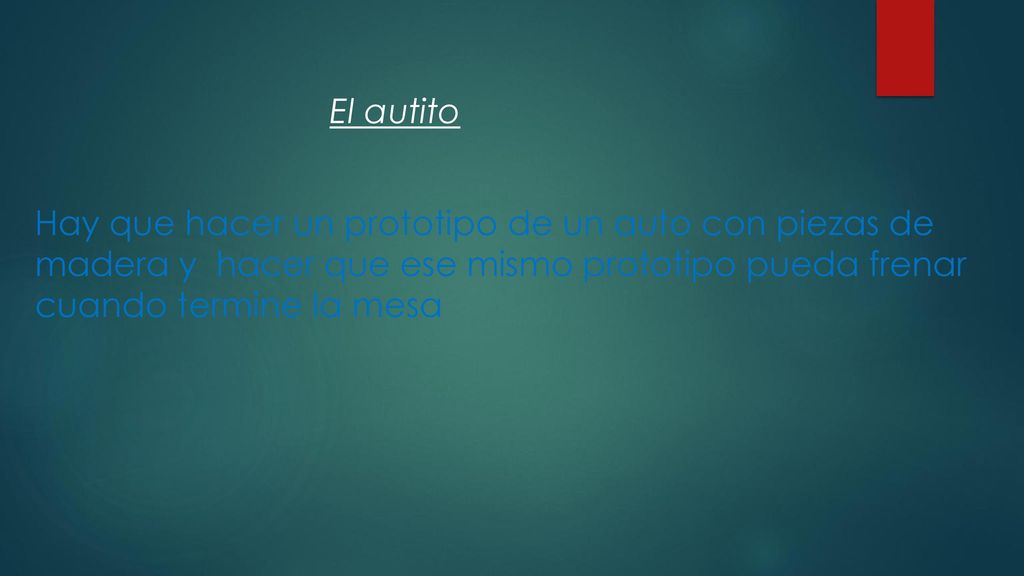 El autito Hay que hacer un prototipo de un auto con piezas de madera y hacer que ese mismo prototipo pueda frenar cuando termine la mesa.