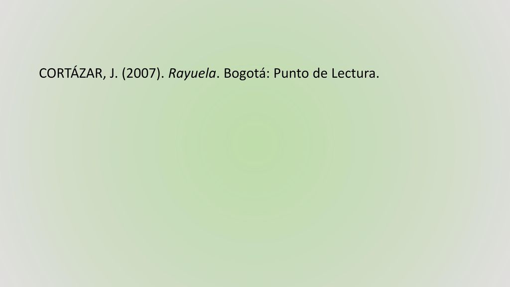 CORTÁZAR, J. (2007). Rayuela. Bogotá: Punto de Lectura.