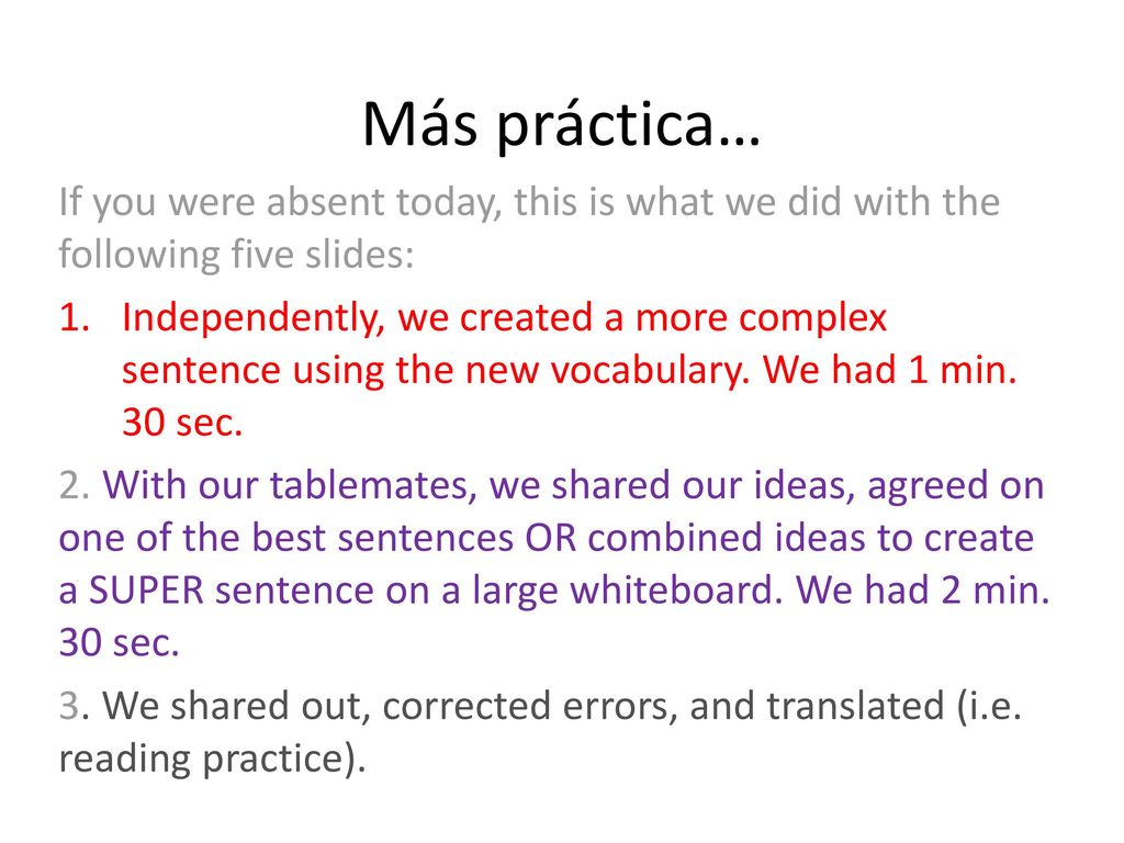 Más práctica… If you were absent today, this is what we did with the following five slides: