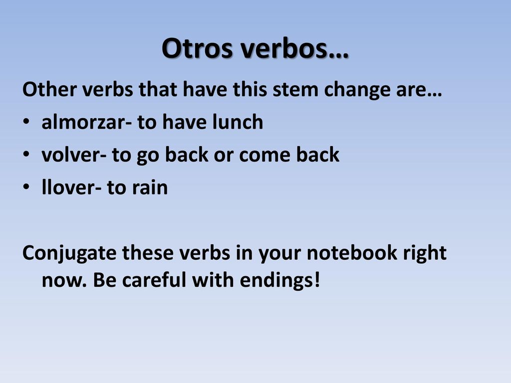 Otros verbos… Other verbs that have this stem change are…