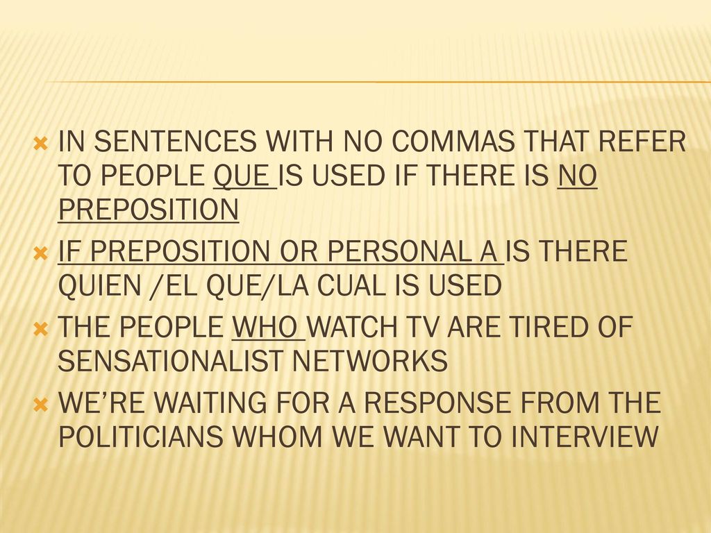 IN SENTENCES WITH NO COMMAS THAT REFER TO PEOPLE QUE IS USED IF THERE IS NO PREPOSITION