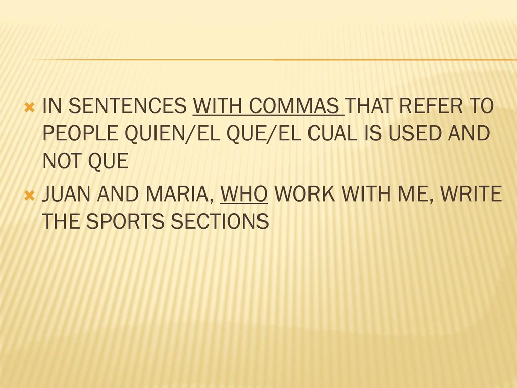 IN SENTENCES WITH COMMAS THAT REFER TO PEOPLE QUIEN/EL QUE/EL CUAL IS USED AND NOT QUE