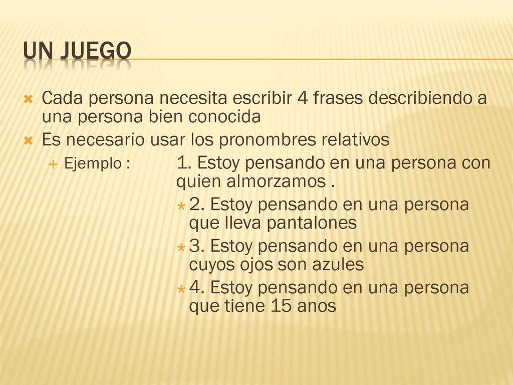 Un juego Cada persona necesita escribir 4 frases describiendo a una persona bien conocida. Es necesario usar los pronombres relativos.