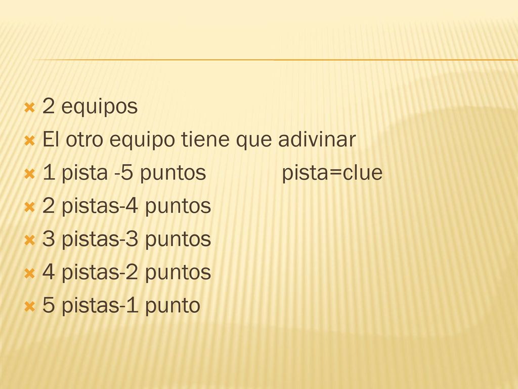 2 equipos El otro equipo tiene que adivinar. 1 pista -5 puntos pista=clue. 2 pistas-4 puntos. 3 pistas-3 puntos.