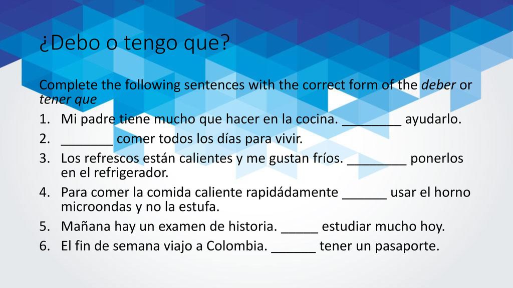 ¿Debo o tengo que Complete the following sentences with the correct form of the deber or tener que.