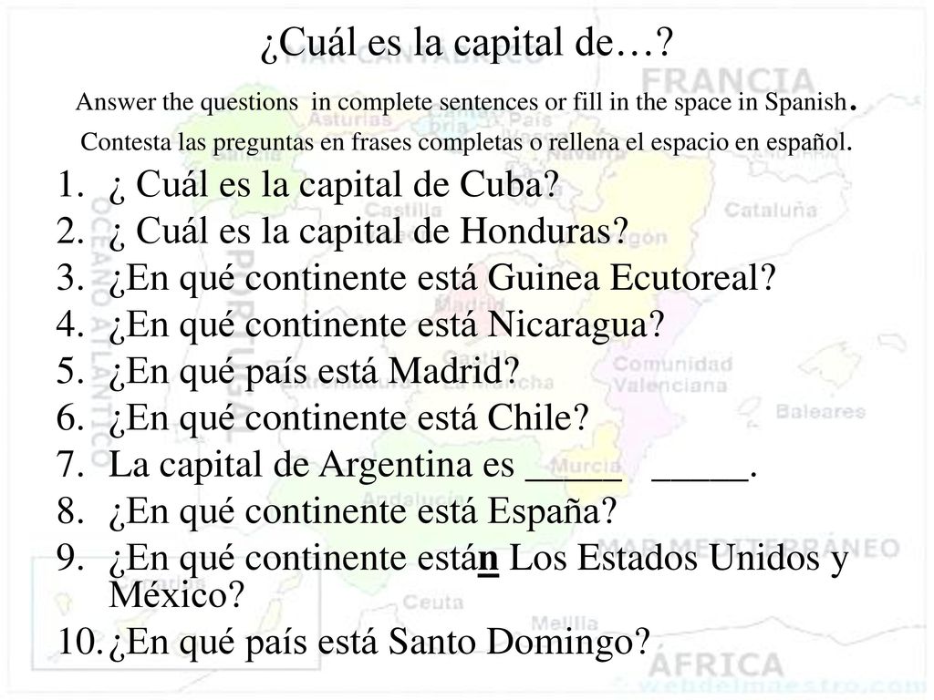 ¿Cuál es la capital de… Answer the questions in complete sentences or fill in the space in Spanish. Contesta las preguntas en frases completas o rellena el espacio en español.