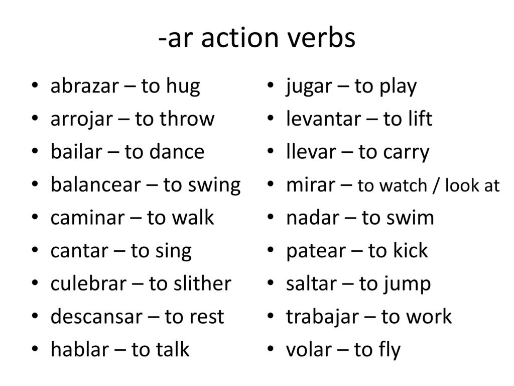 -ar action verbs abrazar – to hug arrojar – to throw bailar – to dance
