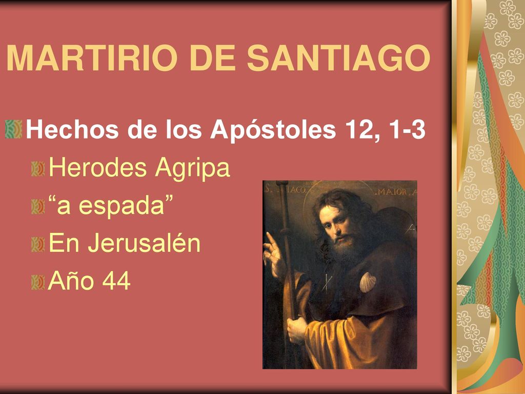 MARTIRIO DE SANTIAGO Hechos de los Apóstoles 12, 1-3 Herodes Agripa