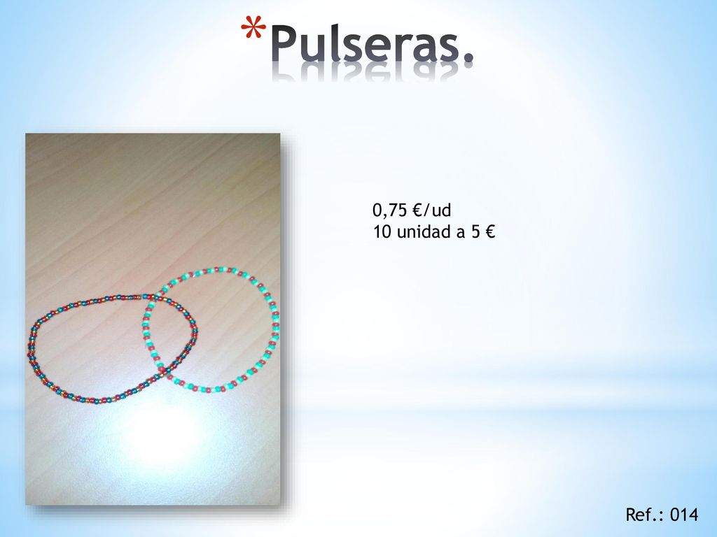 Pulseras. 0,75 €/ud 10 unidad a 5 € Ref.: 014