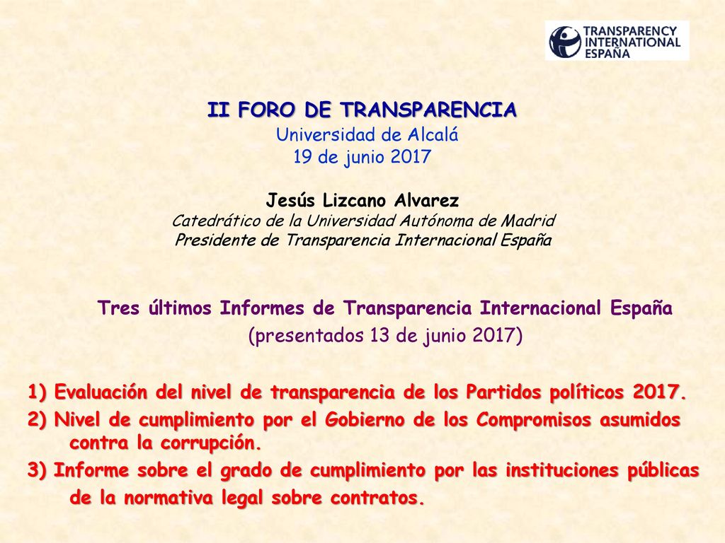 II FORO DE TRANSPARENCIA Universidad de Alcalá 19 de junio 2017 Jesús Lizcano Alvarez Catedrático de la Universidad Autónoma de Madrid Presidente de Transparencia Internacional España