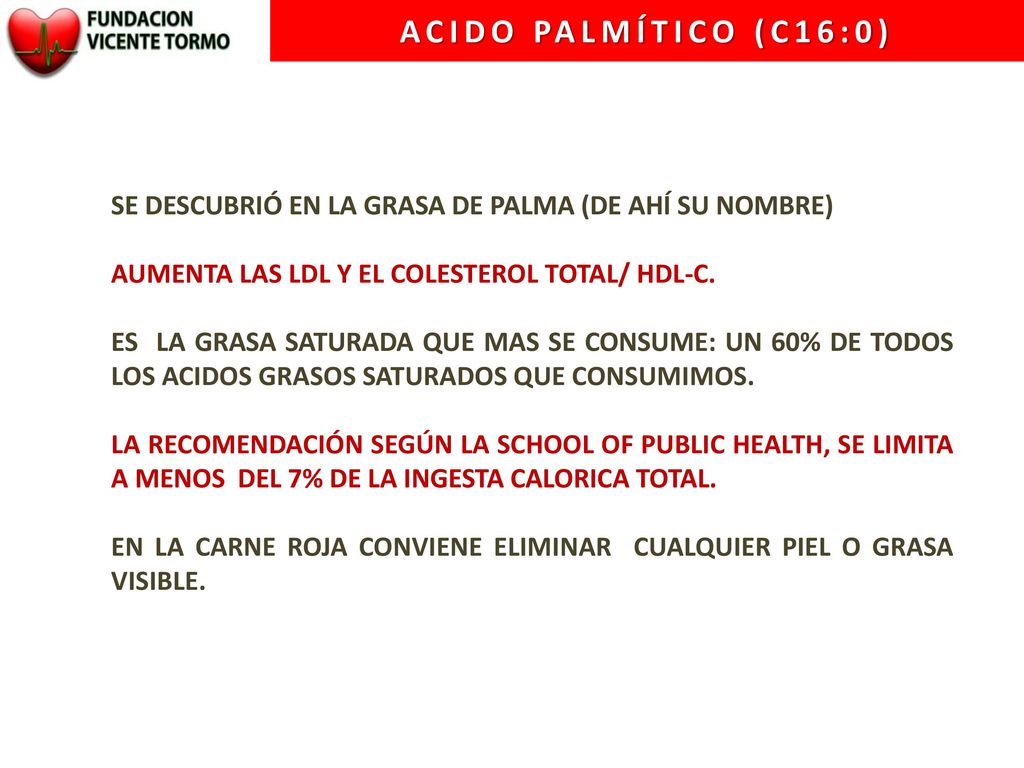 ACIDO PALMÍTICO (C16:0) SE DESCUBRIÓ EN LA GRASA DE PALMA (DE AHÍ SU NOMBRE) AUMENTA LAS LDL Y EL COLESTEROL TOTAL/ HDL-C.