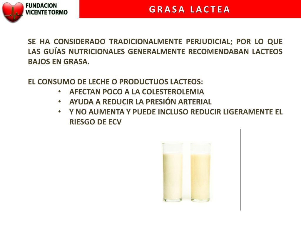 GRASA LACTEA SE HA CONSIDERADO TRADICIONALMENTE PERJUDICIAL; POR LO QUE LAS GUÍAS NUTRICIONALES GENERALMENTE RECOMENDABAN LACTEOS BAJOS EN GRASA.