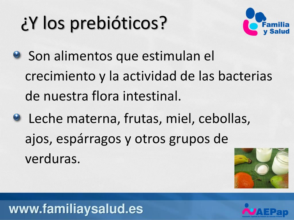 ¿Y los prebióticos Son alimentos que estimulan el crecimiento y la actividad de las bacterias de nuestra flora intestinal.