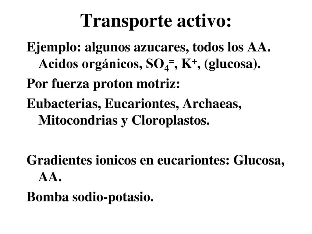 Transporte activo: Ejemplo: algunos azucares, todos los AA. Acidos orgánicos, SO4=, K+, (glucosa). Por fuerza proton motriz: