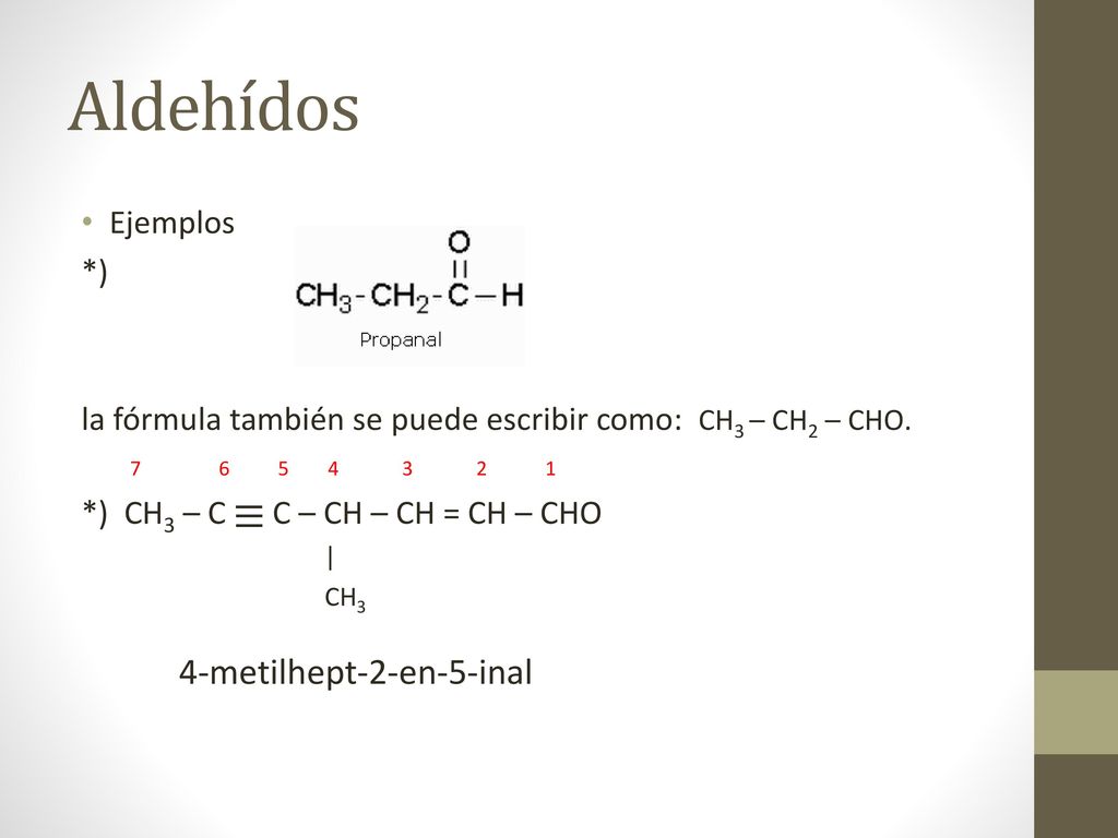 Aldehídos Ejemplos. *) la fórmula también se puede escribir como: CH3 – CH2 – CHO.