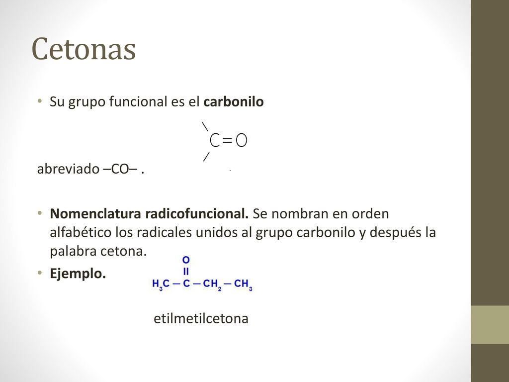 Cetonas Su grupo funcional es el carbonilo abreviado –CO– .