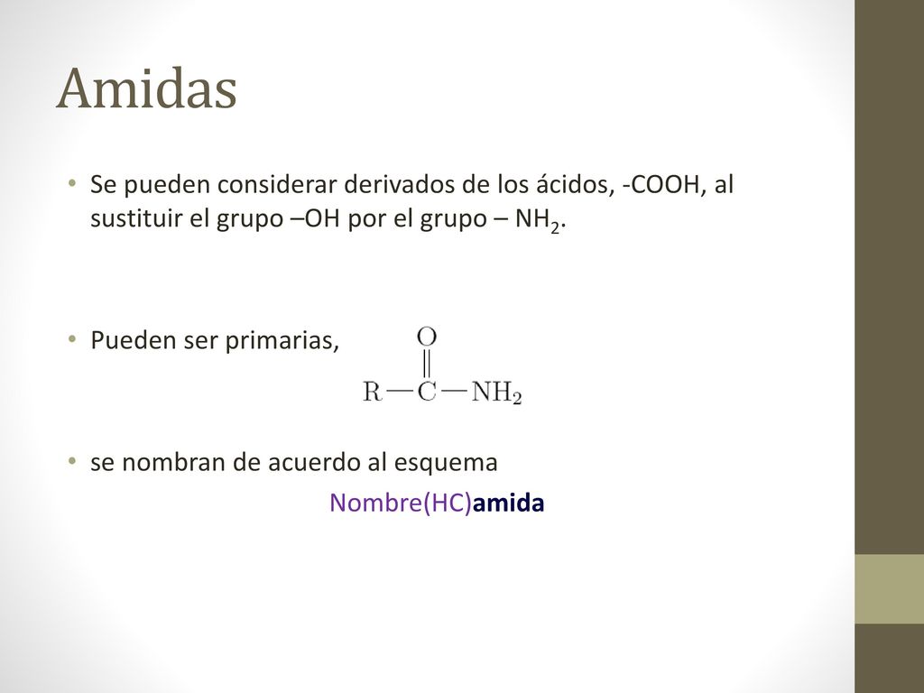 Amidas Se pueden considerar derivados de los ácidos, -COOH, al sustituir el grupo –OH por el grupo – NH2.