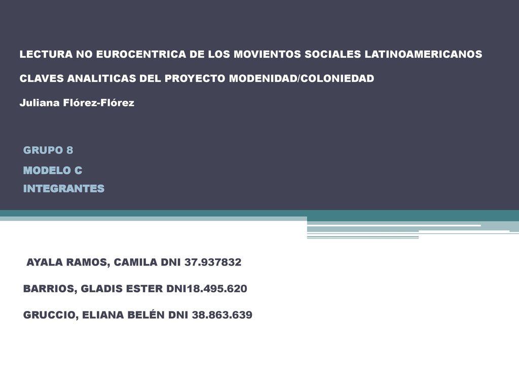 LECTURA NO EUROCENTRICA DE LOS MOVIENTOS SOCIALES LATINOAMERICANOS CLAVES ANALITICAS DEL PROYECTO MODENIDAD/COLONIEDAD Juliana Flórez-Flórez