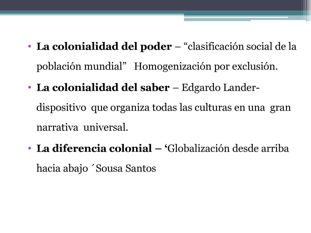 La colonialidad del poder – clasificación social de la población mundial Homogenización por exclusión.