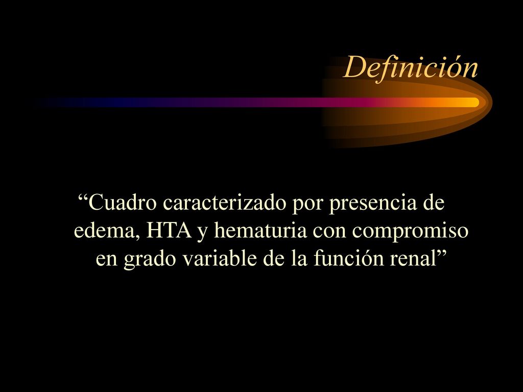Definición Cuadro caracterizado por presencia de edema, HTA y hematuria con compromiso en grado variable de la función renal