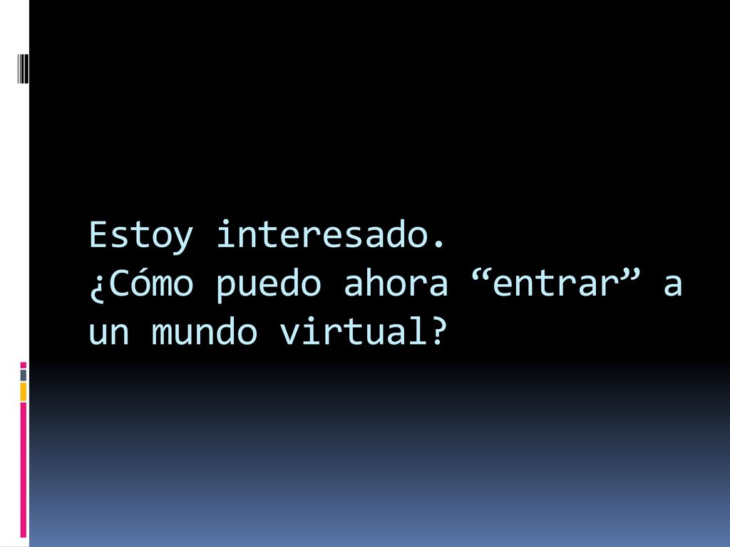 Estoy interesado. ¿Cómo puedo ahora entrar a un mundo virtual