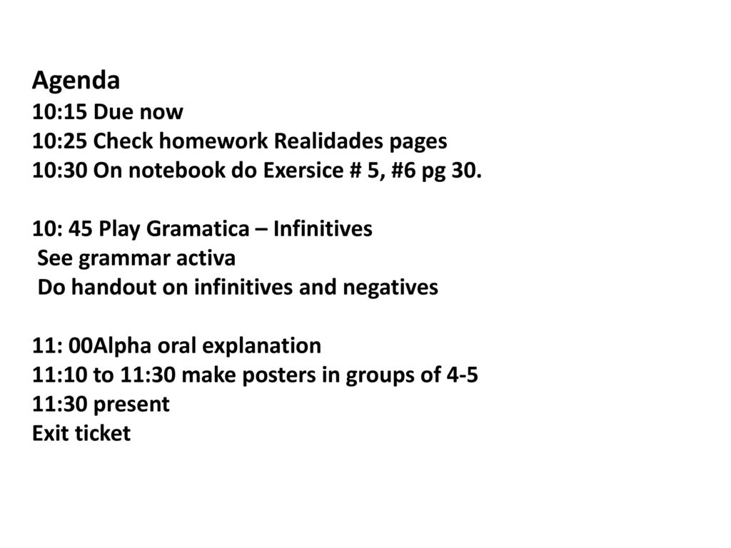 Agenda 10:15 Due now 10:25 Check homework Realidades pages 10:30 On notebook do Exersice # 5, #6 pg 30.