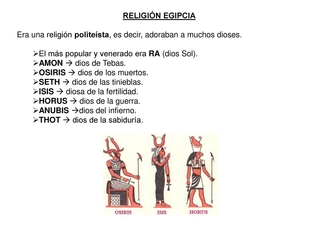 RELIGIÓN EGIPCIA Era una religión politeísta, es decir, adoraban a muchos dioses. El más popular y venerado era RA (dios Sol).