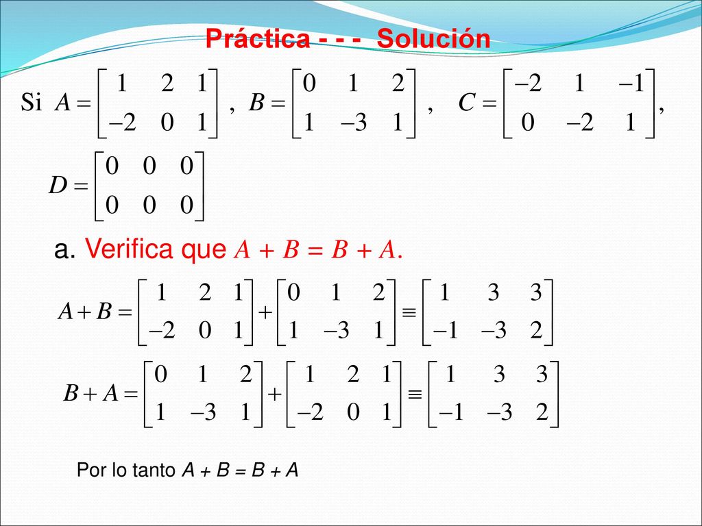 Práctica Solución a. Verifica que A + B = B + A.
