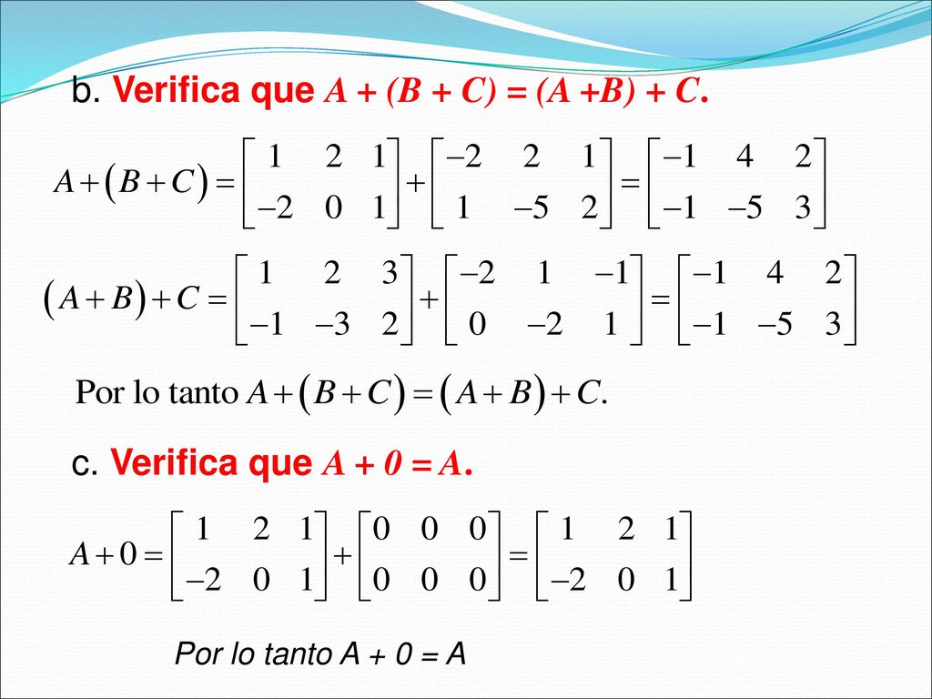 b. Verifica que A + (B + C) = (A +B) + C.