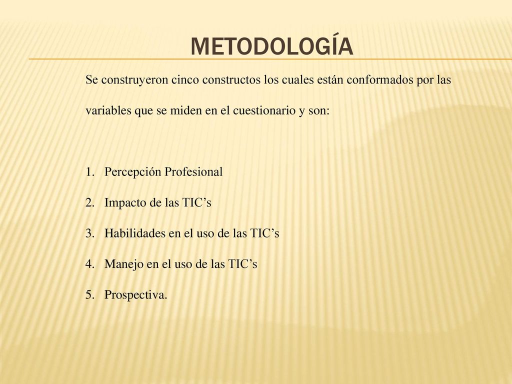 METODOLOGÍA Se construyeron cinco constructos los cuales están conformados por las variables que se miden en el cuestionario y son: