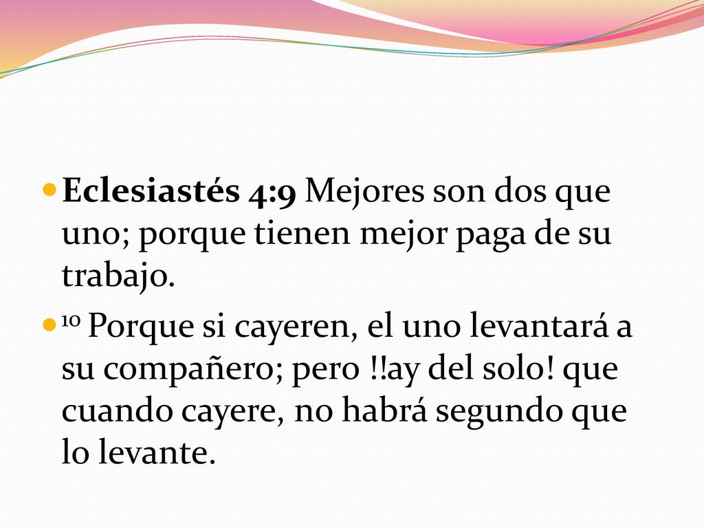 Eclesiastés 4:9 Mejores son dos que uno; porque tienen mejor paga de su trabajo.