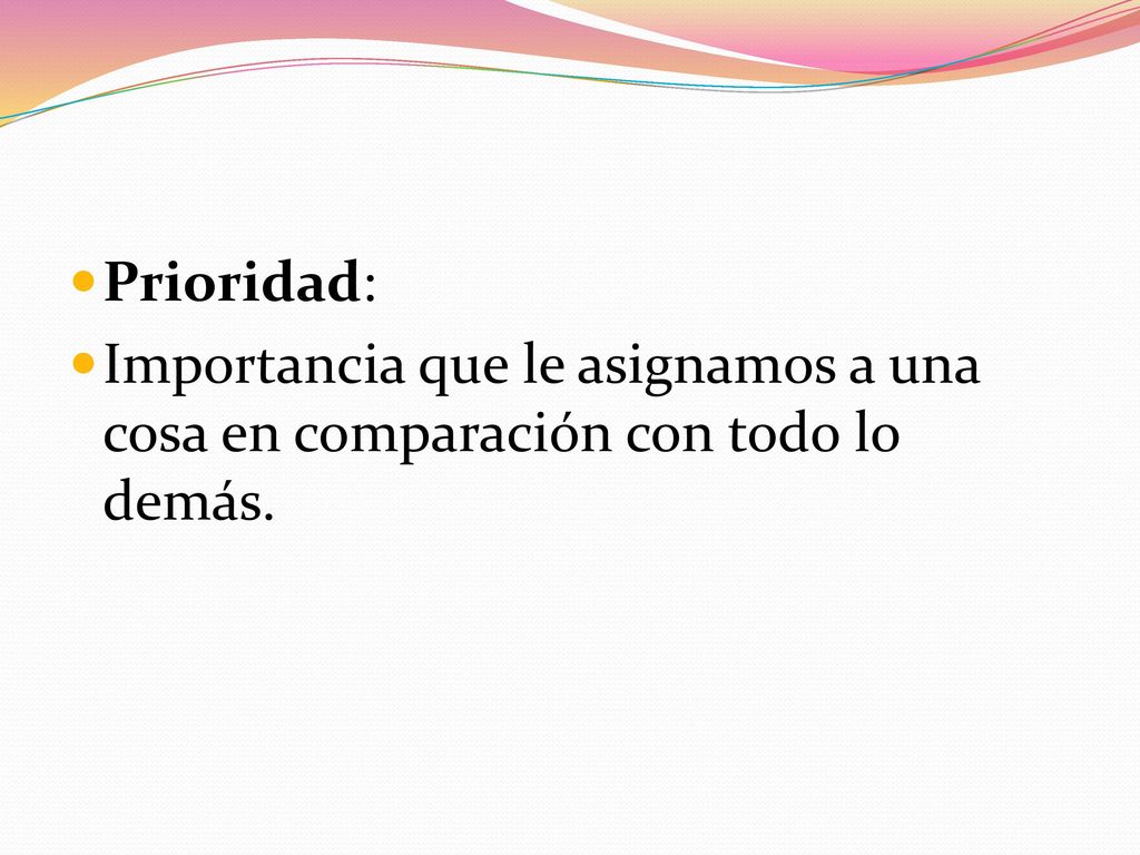 Prioridad: Importancia que le asignamos a una cosa en comparación con todo lo demás.
