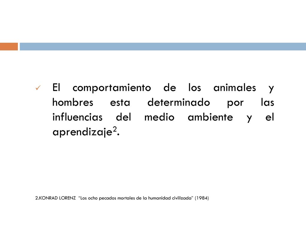 El comportamiento de los animales y hombres esta determinado por las influencias del medio ambiente y el aprendizaje2.