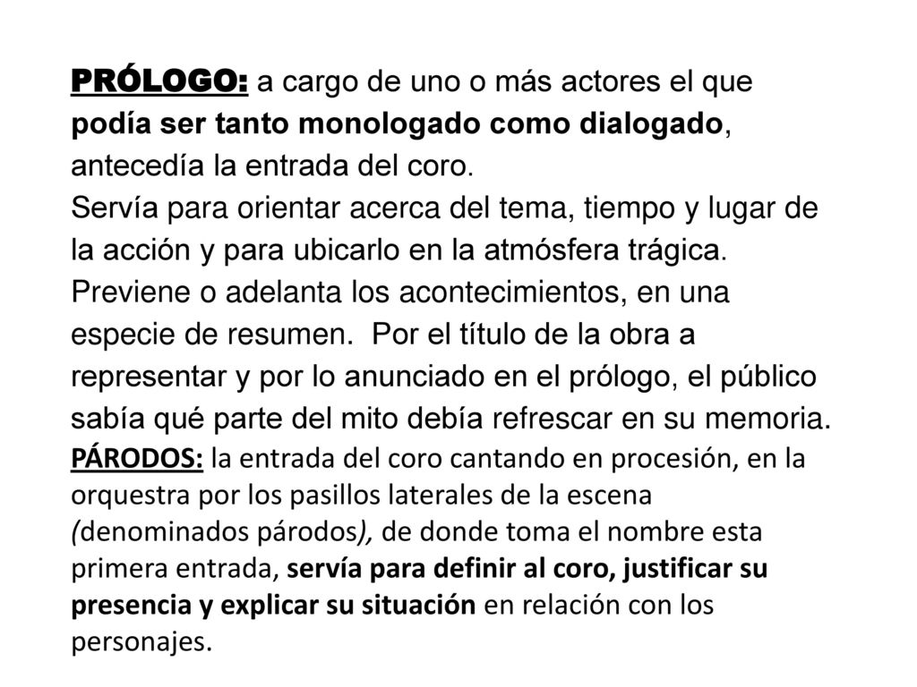 PRÓLOGO: a cargo de uno o más actores el que podía ser tanto monologado como dialogado, antecedía la entrada del coro.
