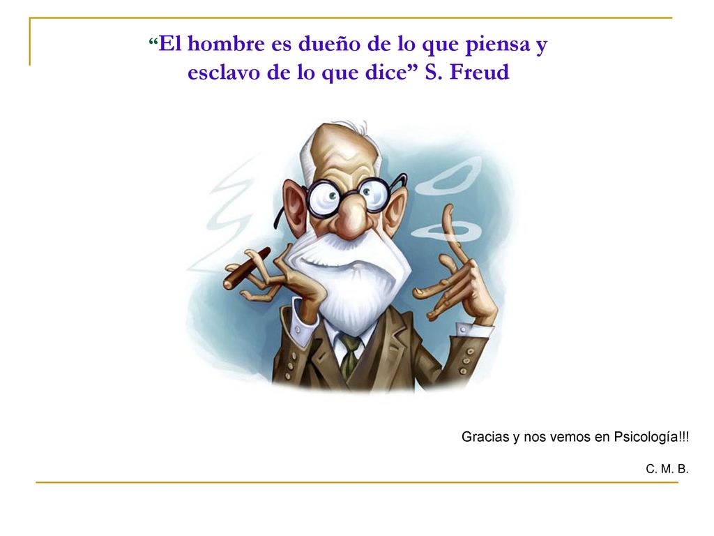 El hombre es dueño de lo que piensa y esclavo de lo que dice S. Freud