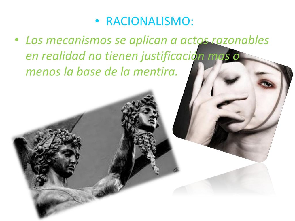 RACIONALISMO: Los mecanismos se aplican a actos razonables en realidad no tienen justificación mas o menos la base de la mentira.