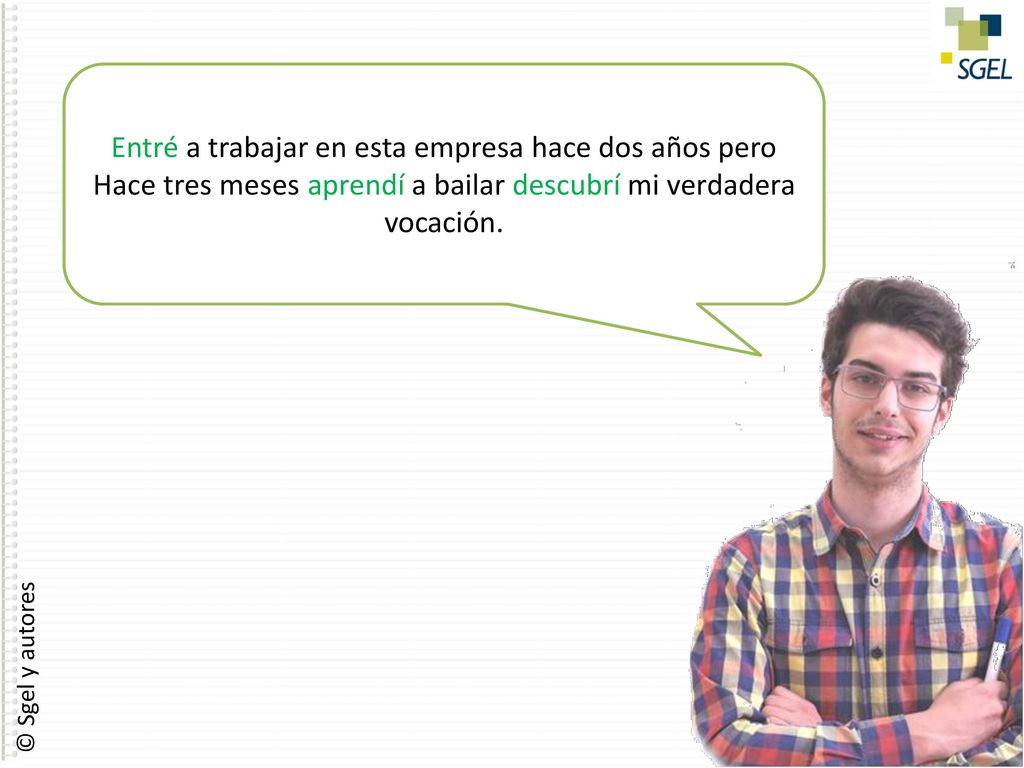 Entré a trabajar en esta empresa hace dos años pero Hace tres meses aprendí a bailar descubrí mi verdadera vocación.