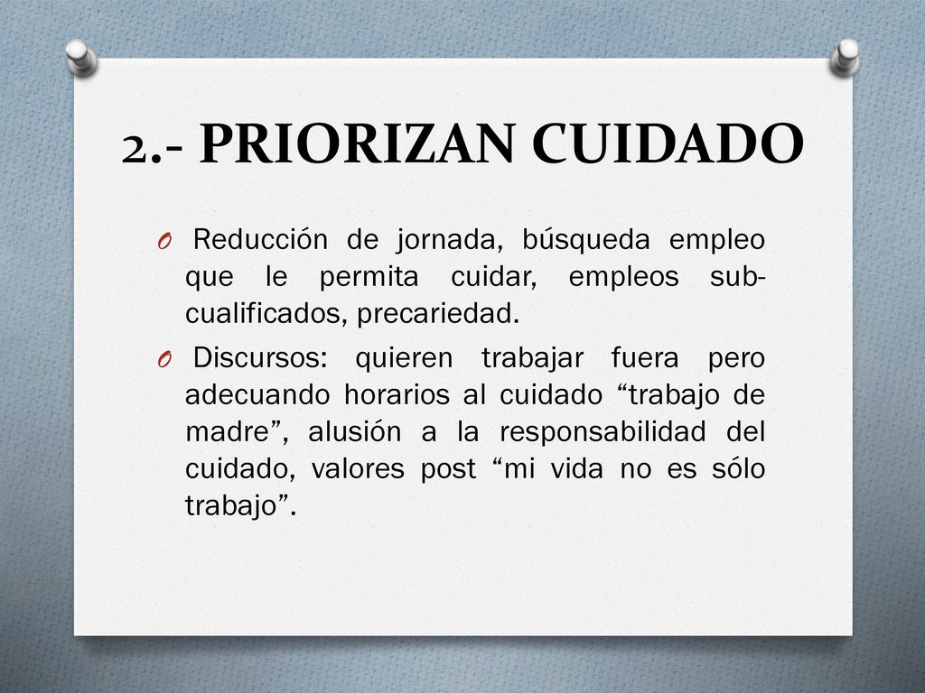 2.- PRIORIZAN CUIDADO Reducción de jornada, búsqueda empleo que le permita cuidar, empleos sub-cualificados, precariedad.