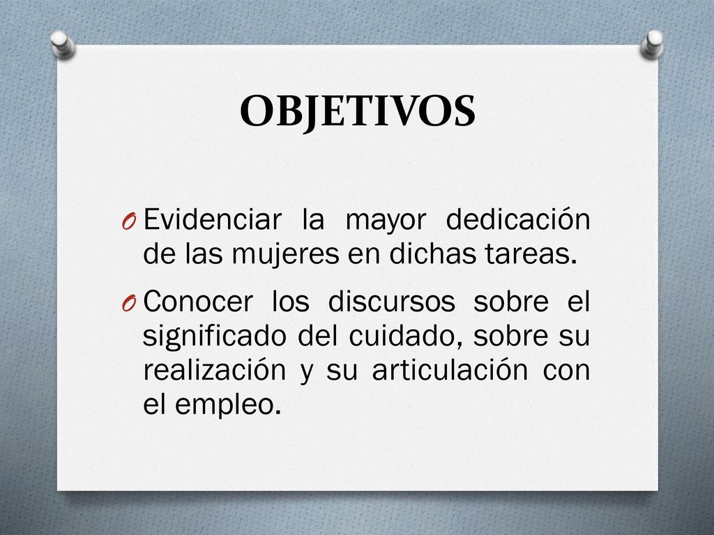 OBJETIVOS Evidenciar la mayor dedicación de las mujeres en dichas tareas.
