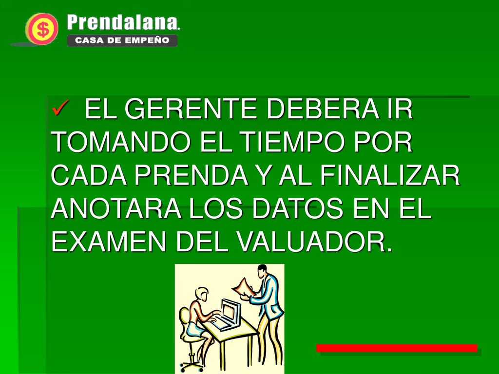 EL GERENTE DEBERA IR TOMANDO EL TIEMPO POR CADA PRENDA Y AL FINALIZAR ANOTARA LOS DATOS EN EL EXAMEN DEL VALUADOR.