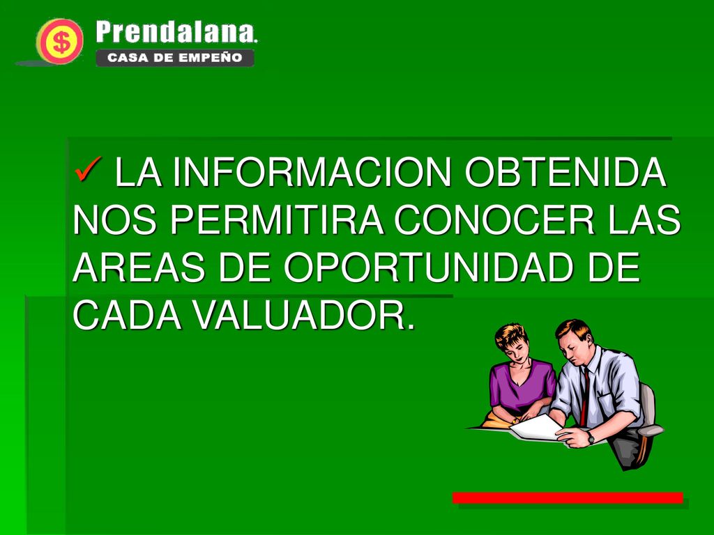LA INFORMACION OBTENIDA NOS PERMITIRA CONOCER LAS AREAS DE OPORTUNIDAD DE CADA VALUADOR.