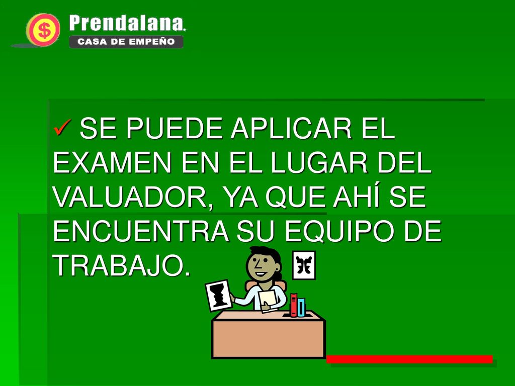 SE PUEDE APLICAR EL EXAMEN EN EL LUGAR DEL VALUADOR, YA QUE AHÍ SE ENCUENTRA SU EQUIPO DE TRABAJO.