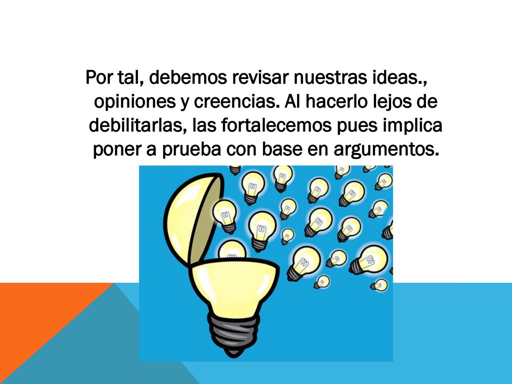 Por tal, debemos revisar nuestras ideas. , opiniones y creencias