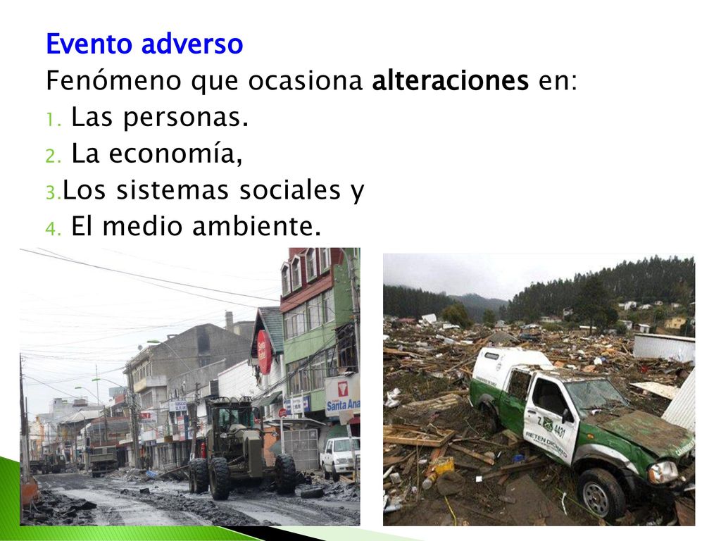 Evento adverso Fenómeno que ocasiona alteraciones en: Las personas. La economía, Los sistemas sociales y.